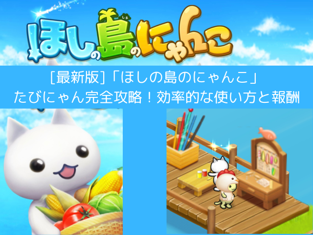 [最新版]「ほしの島のにゃんこ」たびにゃん完全攻略！効率的な使い方と報酬