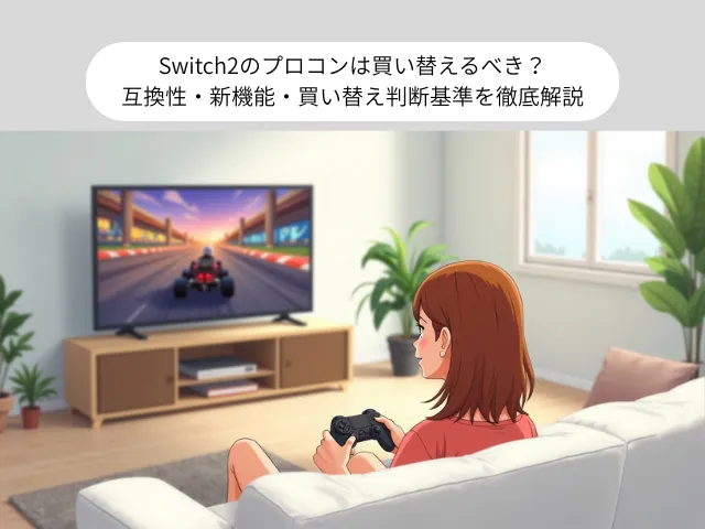 Switch2のプロコンは買い替えるべき？互換性・新機能・買い替え判断基準を徹底解説