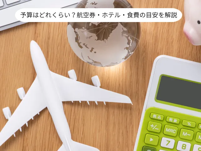 予算はどれくらい？航空券・ホテル・食費の目安を解説
