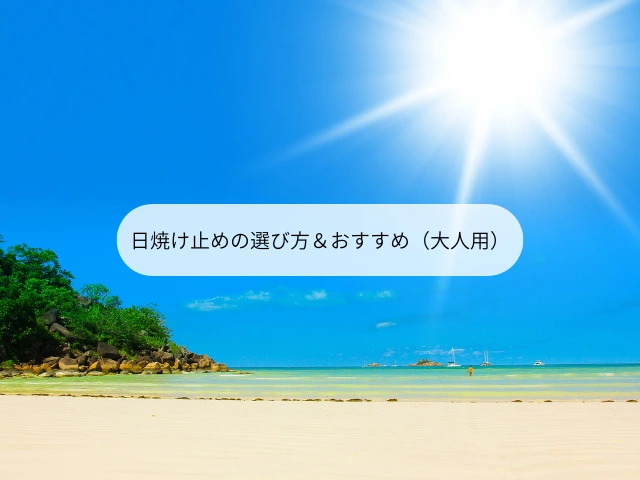日焼け止めの選び方＆おすすめ（大人用）