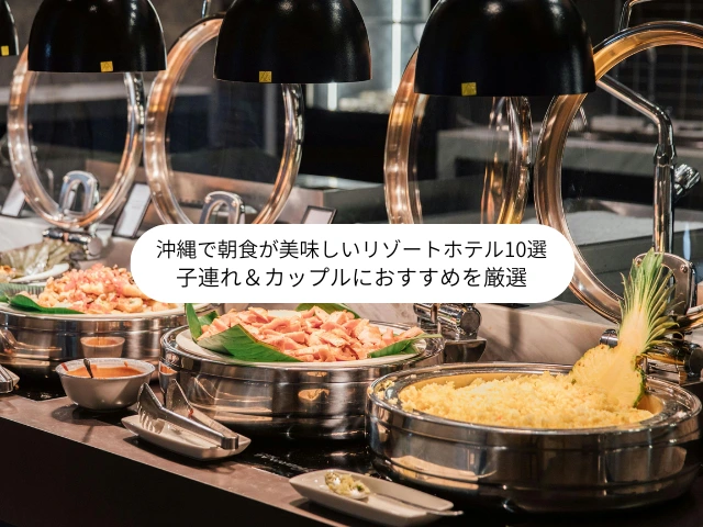 沖縄で朝食が美味しいリゾートホテル10選 子連れ＆カップルにおすすめを厳選