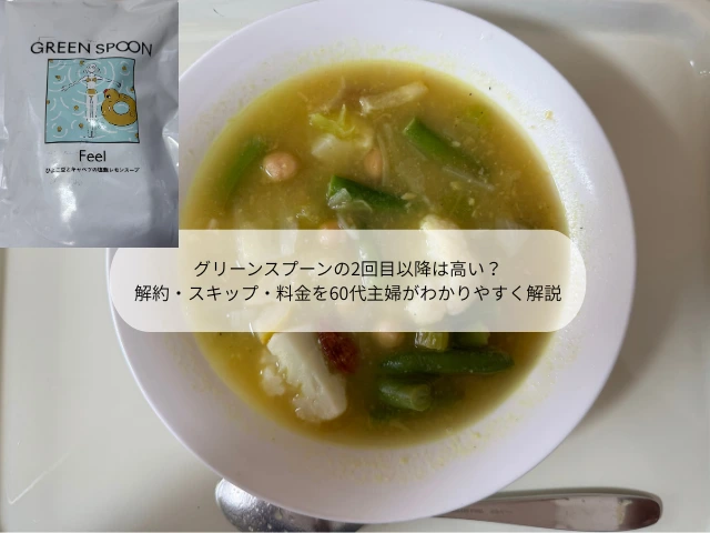 グリーンスプーンの2回目以降は高い？解約・スキップ・料金を60代主婦がわかりやすく解説