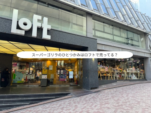 スーパーゴリラのひとつかみはロフトで売ってる？