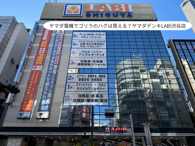 ヤマダ電機でゴリラのハグは買える？ヤマダデンキLABI渋谷店