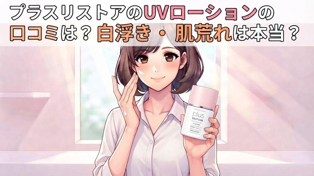 プラスリストア 日焼け止めUVローションの口コミ｜白浮き・肌荒れは本当？3年使った結論
